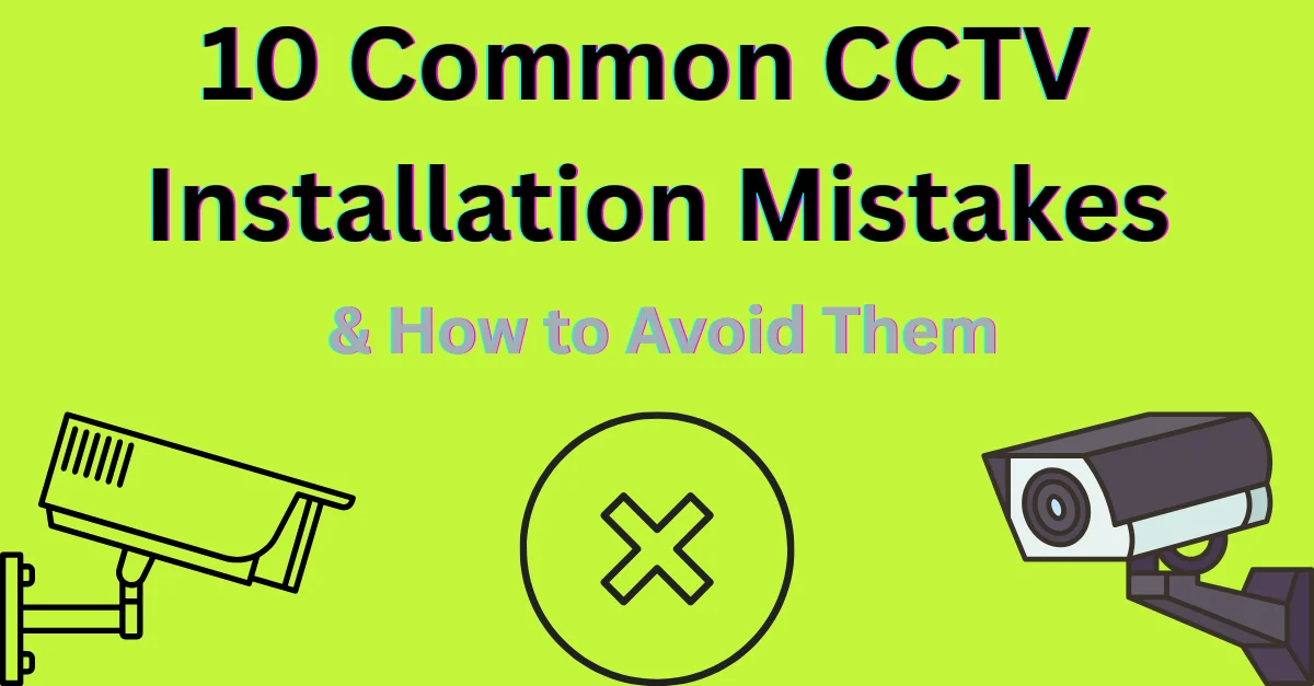 10 Common CCTV Installation Mistakes & How to Avoid Them